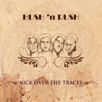Hush \'n Rush - Kick Over The Traces (2013)