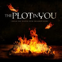 The Plot In You - Could You Watch Your Children Burn (2013)