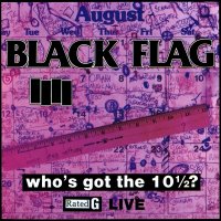 Black Flag - Who’s Got The 10 ½ (1986)