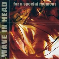 Wave In Head - For A Special Moment (2005)