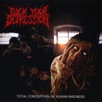 Fuck Your Depression - Total Conception Of Human Madness (2013)