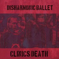 Disharmonic Ballet - Clinics Death (2014)