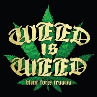 Weed Is Weed - Blunt Force Trauma (2013)