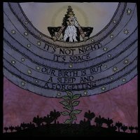 It\'s Not Night: It\'s Space - Our Birth Is But A Sleep And A Forgetting (2016)