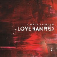 Chris Tomlin - Love Ran Red [Deluxe Edition] (2014)