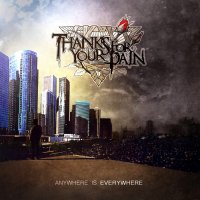 Thanks For Your Pain - Anywhere Is Everywhere (2014)