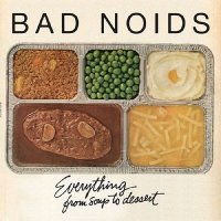 Bad Noids - Everything From Soup To Dessert (2013)