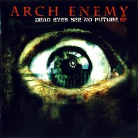 Arch Enemy - Dead Eyes See No Future Ep (2004)  Lossless