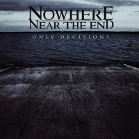 Nowhere Near The End - Only Decisions (2012)