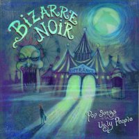Bizarre Noir - Pop Songs for Ugly People (2017)