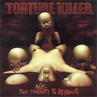 Torture Killer - For Maggots To Devour (2003)