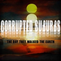 Corrupted Suburbs - The Day They Walked The Earth (2010)