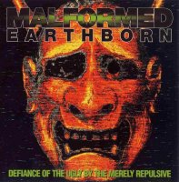Malformed Earthborn - Defiance of the Ugly By the Merely Repulsive (1995)
