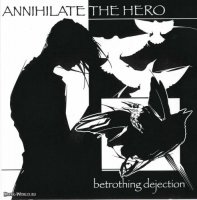 Annihilate The Hero - Betrothing Dejection (2007)