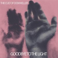 The Cult Of Dom Keller - Goodbye To The Light (2016)