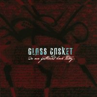 Glass Casket - We Are Gathered Here Today (2004)