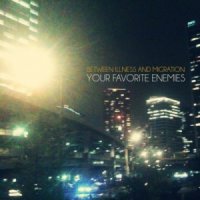 Your Favorite Enemies - Between Illness And Migration (2013)