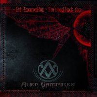 Alien Vampires - Evil Excavation - I’m Dead Fuck You (2017)