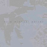 Kyle Michael Porter - Pop Anachronism (2012)
