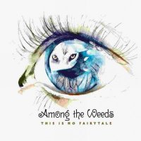 Among The Weeds - This Is No Fairytale (2016)