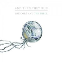 And Then They Run - The Core And The Shell (2011)