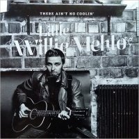 Little Willie Mehto - There Ain\'t No Coolin\' (2016)