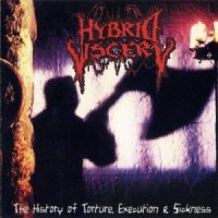 Hybrid Viscery - The History of Torture, Execution & Sickness (2006)
