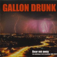 Gallon Drunk - Bear Me Away (An Anthology Of Rare Recordings 1992-2002) (2002)