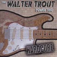 The Walter Trout Power Trio - Hardcore (2007)