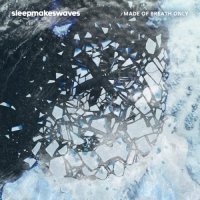 Sleepmakeswaves - Made Of Breath Only (2017)
