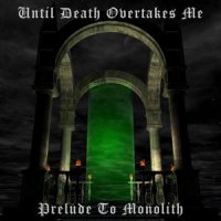 Until Death Overtakes Me - Prelude To Monolith (2003)