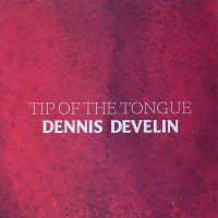 Dennis Develin - Tip Of The Tongue (2012)