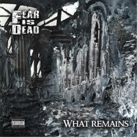 Fear Is Dead - What Remains (2017)