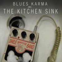 Charlie Wheeler Band - Blues Karma And The Kitchen Sink (2016)