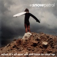 Snow Patrol - When It\\\'s All Over We Still Have To Clear Up [2006 Special Edition] (2001)