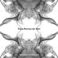 This Patch Of Sky - Heroes And Ghosts (2013)