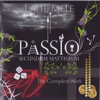 Latte E Miele - Passio Secundum Mattheum-The Complete Work (2014)