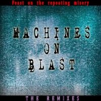 Machines On Blast - Feast On The Repeating Misery ( The Remixes ) (2017)
