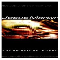 Jesus Martyr - Sudamerican Porno (1998)