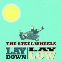 The Steel Wheels - Lay Down, Lay Low (2012)