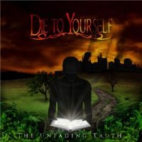 Die To Yourself - The Unfading Truth (2011)