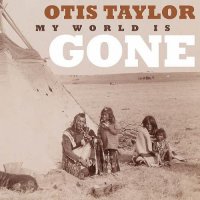 Otis Taylor - My World Is Gone (2013)