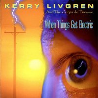 Kerry Livgren And The Corps De Pneuma - When Things Get Electric (1994)