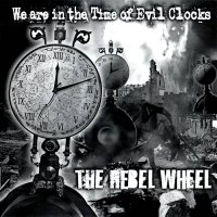 The Rebel Wheel - We Are In The Time Of Evil Clocks (2010)
