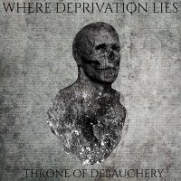 Where Deprivation Lies - Throne of Debauchery (2016)