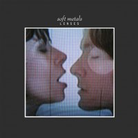Soft Metals - Lenses (2013)