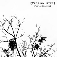 [Fabrikmutter] - :Parts[remixes]: (2017)