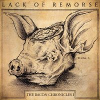 Lack Of Remorse - The Bacon Chronicles I (2015)