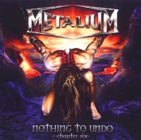 Metalium - Nothing To Undo: Chapter Six (2007)  Lossless