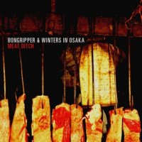 BONGRIPPER &  Winters In Osaka - Meat Ditch (2008)